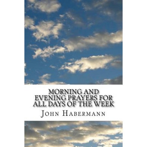 Morning and Evening Prayers for All Days of the Week: (John Habermann Classics Collection) Paperback, Createspace