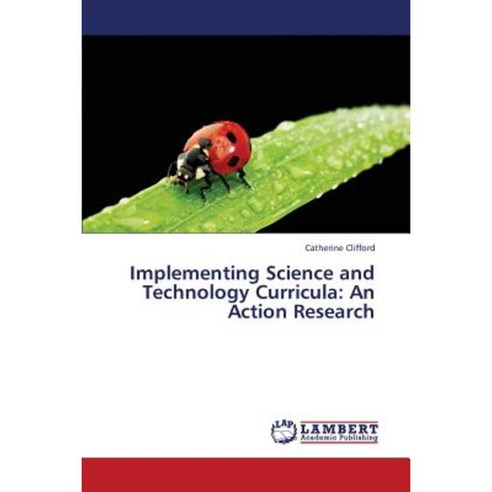Implementing Science and Technology Curricula: An Action Research Paperback, LAP Lambert Academic Publishing