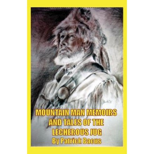 Mountain Man Memoirs and Tales of the Lecherous Jug Paperback, Outskirts Press