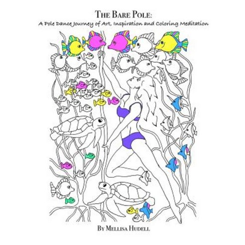 The Bare Pole: A Pole Dance Journey of Art Inspiration and Coloring Meditation Paperback, Createspace Independent Publishing Platform