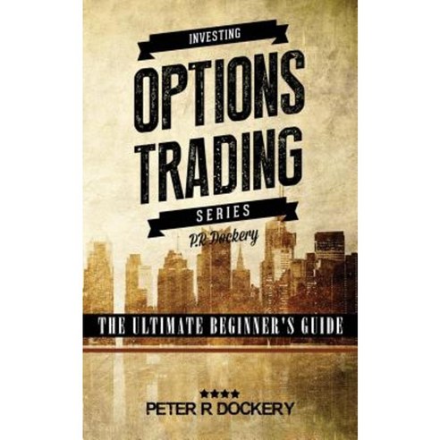 Options Trading: The Ultimate Beginner''s Guide Paperback, Createspace Independent Publishing Platform