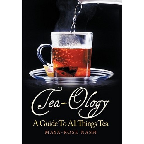 Tea-Ology: A Guide to All Things Tea Paperback, Authorhouse