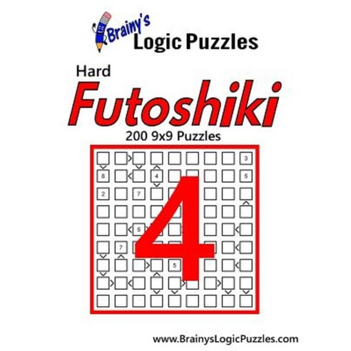 Brainy''s Logic Puzzles Hard Futoshiki #4: 200 9x9 Puzzles Paperback, Createspace Independent Publishing Platform
