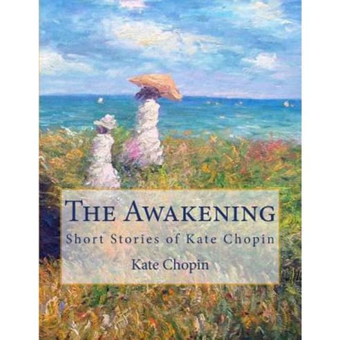 The Awakening: Short Stories of Kate Chopin Paperback, Createspace Independent Publishing Platform