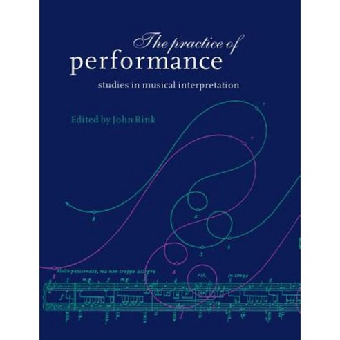 The Practice of Performance: Studies in Musical Interpretation Paperback, Cambridge University Press