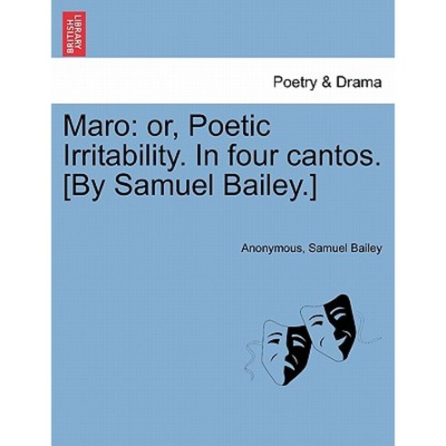 Maro: Or Poetic Irritability. in Four Cantos. [By Samuel Bailey.] Paperback, British Library, Historical Print Editions