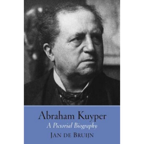 Abraham Kuyper: A Pictorial Biography Hardcover, William B. Eerdmans ...