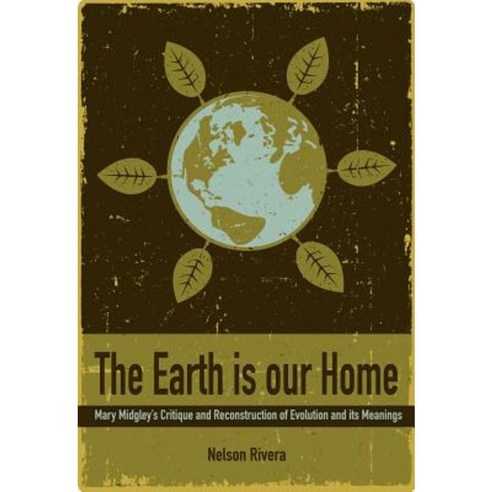 The Earth Is Our Home: Mary Midgley''s Critique and Reconstruction of Evolution and Its Meanings Paperback, Imprint Academic