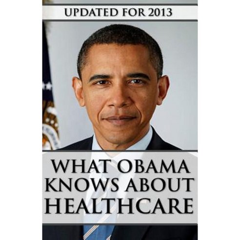 What Obama Knows about Healthcare Paperback, Createspace Independent Publishing Platform