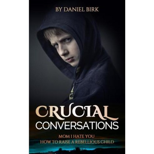 Crucial Conversations: Mom I Hate You: How to Raise a Rebellious Child Paperback, Createspace