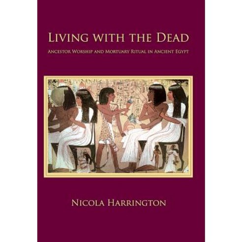 Living with the Dead: Ancestor Worship and Mortuary Ritual in Ancient Egypt Paperback, Oxbow Books Limited