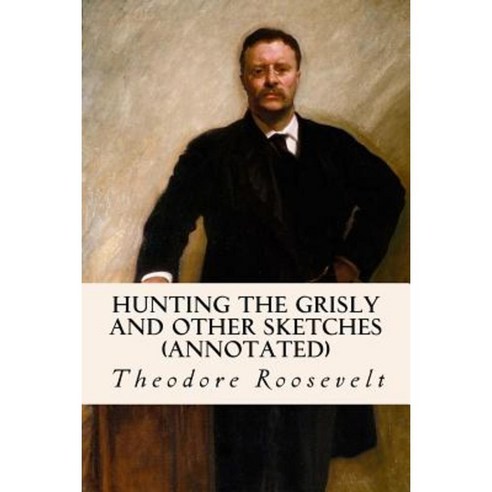 Hunting the Grisly and Other Sketches (Annotated) Paperback, Createspace Independent Publishing Platform