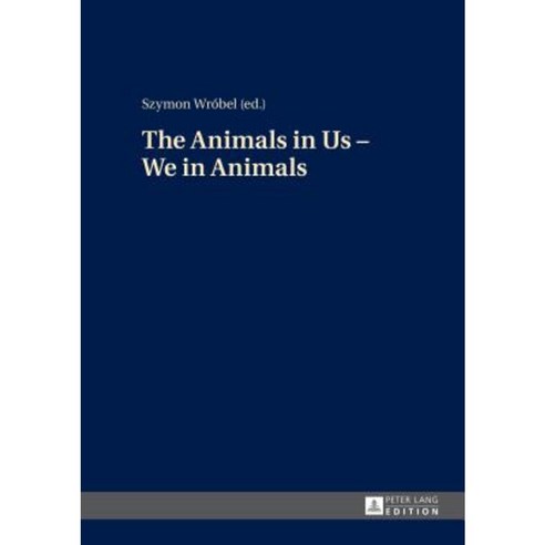 The Animals in Us - We in Animals Hardcover, Peter Lang Gmbh, Internationaler Verlag Der W