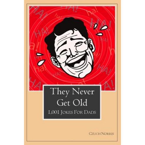 They Never Get Old: 1001 Jokes for Dads Paperback, Createspace Independent Publishing Platform