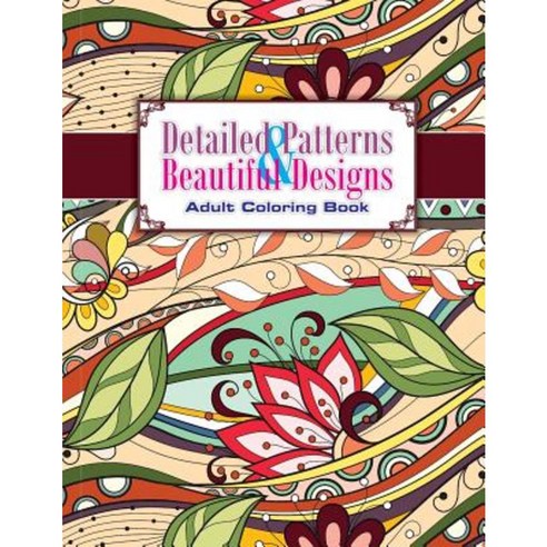 Detailed Patterns & Beautiful Designs Adult Coloring Book Paperback, Createspace Independent Publishing Platform