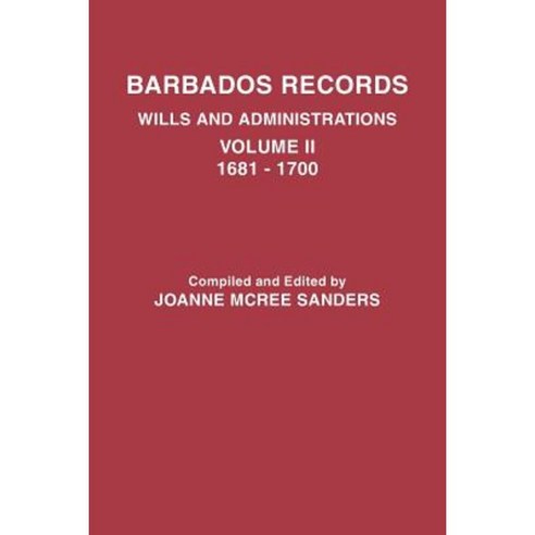 Barbados Records. Wills and Administrations: Volume II 1681-1700 Paperback, Clearfield