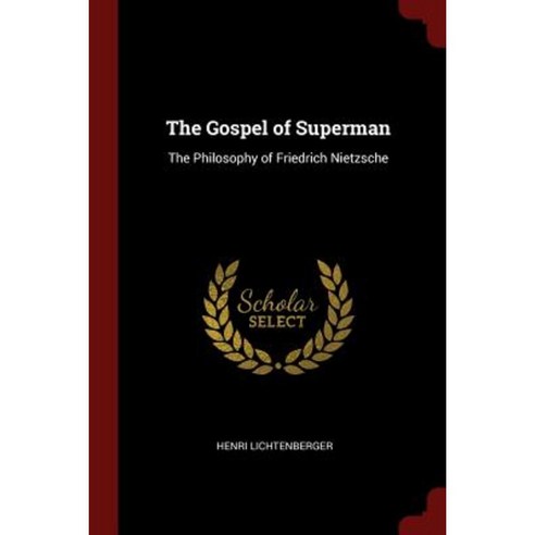 The Gospel of Superman: The Philosophy of Friedrich Nietzsche Paperback, Andesite Press