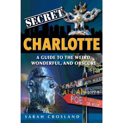 Secret Charlotte: A Guide to the Weird Wonderful and Obscure: A Guide to the Weird Wonderful and Obscure Paperback, Reedy Press
