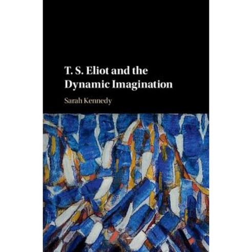 T. S. Eliot and the Dynamic Imagination Hardcover, Cambridge University Press