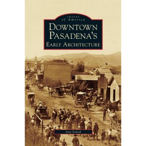Downtown Pasadena''s Early Architecture Hardcover, Arcadia Publishing Library Editions