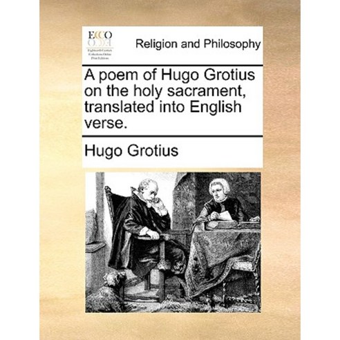A Poem of Hugo Grotius on the Holy Sacrament Translated Into English Verse. Paperback, Gale Ecco, Print Editions