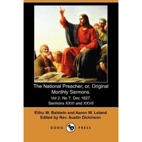 The National Preacher; Or Original Monthly Sermons. Vol 2. No 7. Dec 1827. Sermons XXVI and XXVII Paperback, Dodo Press