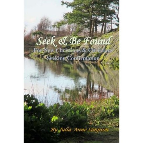 Seek & Be Found: For New Christians & Christians Seeking Confirmation Paperback, Createspace Independent Publishing Platform
