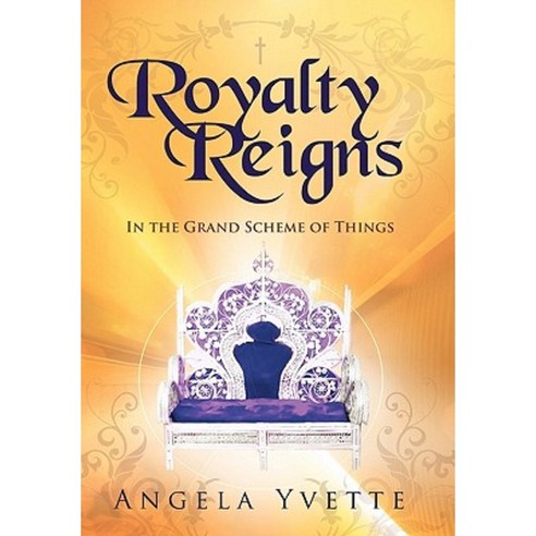 Royalty Reigns: In the Grand Scheme of Things Hardcover, WestBow Press
