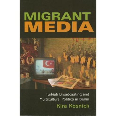 Migrant Media: Turkish Broadcasting and Multicultural Politics in Berlin Paperback, Indiana University Press