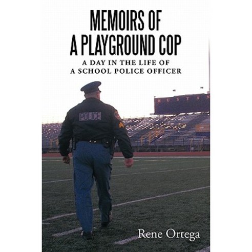 Memoirs of a Playground Cop: A Day in the Life of a School Police Officer Paperback, Authorhouse