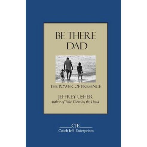Be There Dad: The Power of Presence Paperback, Createspace Independent Publishing Platform