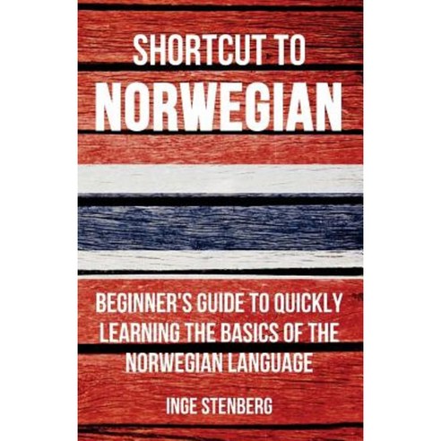 Shortcut to Norwegian: Beginner''s Guide to Quickly Learning the Basics of the Norwegian Language Paperback, Wolfedale Press