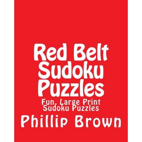 Red Belt Sudoku Puzzles: Fun Large Print Sudoku Puzzles Paperback, Createspace Independent Publishing Platform