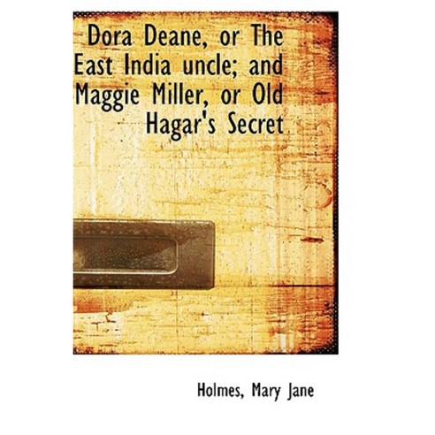 Dora Deane or the East India Uncle; And Maggie Miller or Old Hagar''s Secret Hardcover, BiblioLife