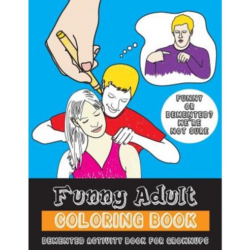 Funny Adult Coloring Book: DeMented Coloring and Activity Book for Grownups Paperback, Createspace Independent Publishing Platform
