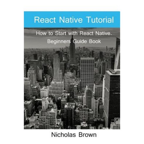 React Native Tutorial: How to Start with React Native. Beginners Guide Book Paperback, Createspace Independent Publishing Platform