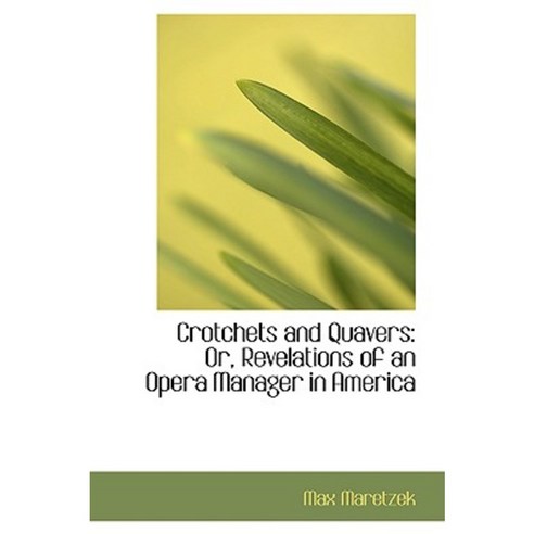 Crotchets and Quavers: Or Revelations of an Opera Manager in America Paperback, BiblioLife