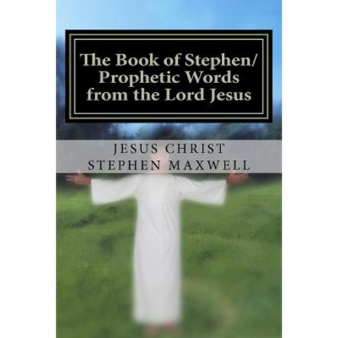 The Book of Stephen/Prophetic Words from the Lord Jesus Paperback, Createspace Independent Publishing Platform