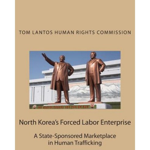 North Korea''s Forced Labor Enterprise: A State-Sponsored Marketplace in Human Trafficking Paperback, Createspace Independent Publishing Platform