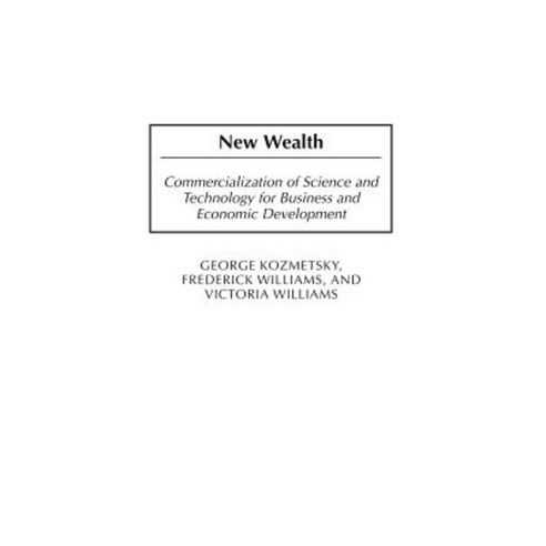 New Wealth: Commercialization of Science and Technology for Business and Economic Development Hardcover, Praeger