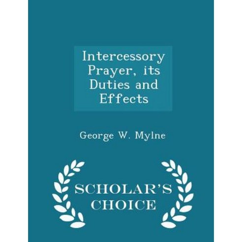 Intercessory Prayer Its Duties and Effects - Scholar''s Choice Edition Paperback