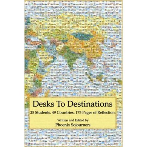 Desks to Destinations: 25 Students 49 Countries 175 Pages of Reflection Paperback, Createspace Independent Publishing Platform