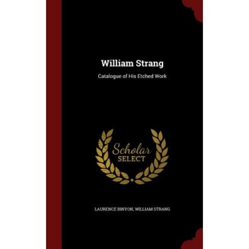 William Strang: Catalogue of His Etched Work Hardcover, Andesite Press