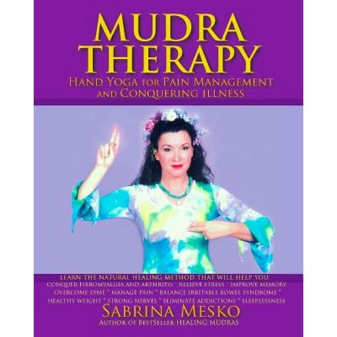 Mudra Therapy: Hand Yoga for Pain Management and Conquering Illness Paperback, Mudra Hands Publishing