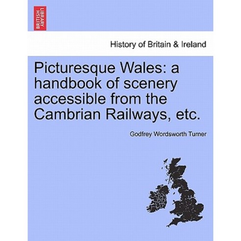 Picturesque Wales: A Handbook of Scenery Accessible from the Cambrian Railways Etc. Paperback, British Library, Historical Print Editions