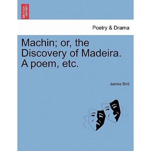 Machin; Or the Discovery of Madeira. a Poem Etc. Paperback, British Library, Historical Print Editions