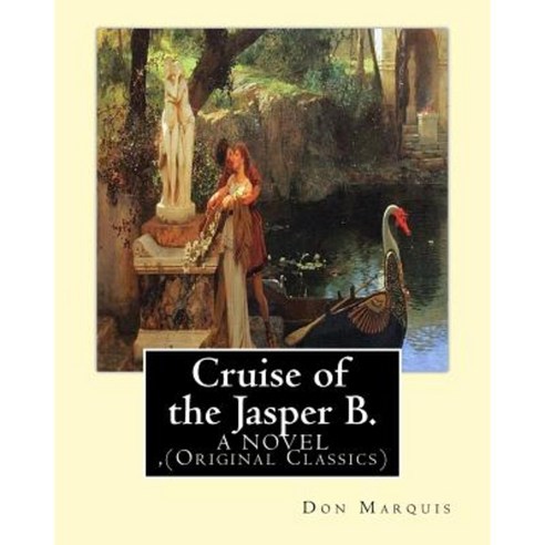 Cruise of the Jasper B. (a Novel) by: Don Marquis: (Original Classics) Paperback, Createspace Independent Publishing Platform