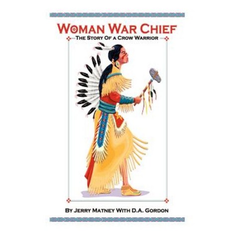 Woman War Chief: The Story of a Crow Warrior Hardcover, Authorhouse
