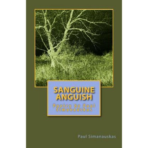 Sanguine Anguish: Poetry by Paul Simanauskas Paperback, Createspace Independent Publishing Platform