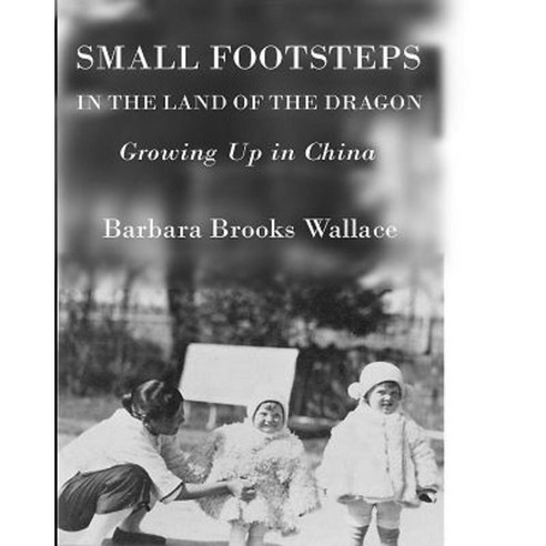 Small Footsteps in the Land of the Dragon: Growing Up in China Paperback, Commonwealth Books of Virginia